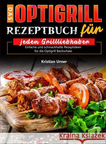 Das Optigrill Rezeptbuch für jeden Grillliebhaber Kristian Urner 9789403741437