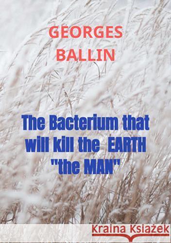 The Bacterium that will kill the  EARTH  