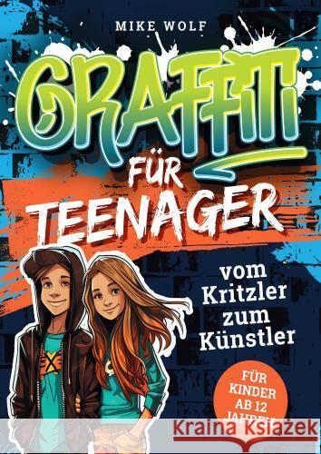 Graffiti für Teenager - vom Kritzler zum Künstler Mike Wolf 9789403746623