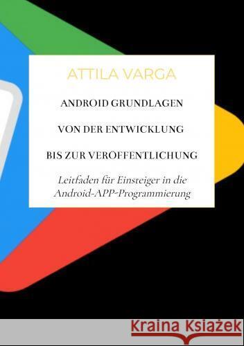 Android Grundlagen: Von der Entwicklung bis zur Veröffentlichung Varga, Attila 9789403746784