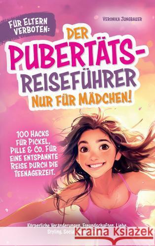 Für Eltern verboten: Der Pubertäts-Reiseführer nur für Mädchen! 100 Hacks für Pickel, Pille & Co. Für eine entspannte Reise durch die Teenagerzeit. Veronika Jungbauer 9789403749280