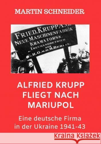 Alfried Krupp fliegt nach Mariupol Martin Schneider 9789403749709