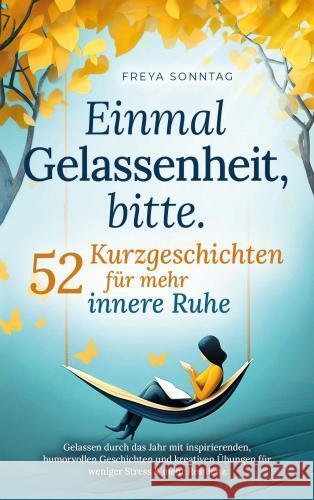 Einmal Gelassenheit, bitte. 52 Kurzgeschichten für mehr innere Ruhe Freya Sonntag 9789403750583