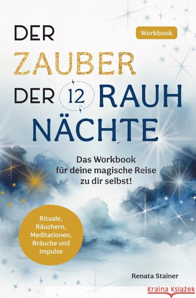 Der Zauber der 12 Rauhnächte: Das Workbook für deine magische Reise zu dir selbst! Renata  Stainer 9789403756417