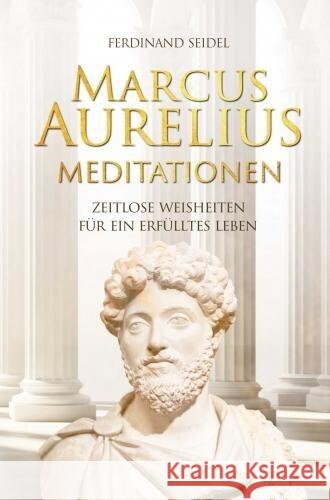 Marcus Aurelius Meditationen - Zeitlose Weisheiten für ein erfülltes Leben Seidel, Ferdinand 9789403758855