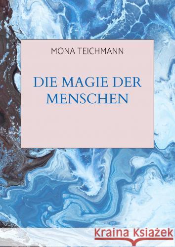 Die Magie der Menschen. Mona Teichmann 9789403762081