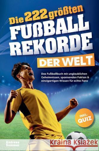 Die 222 größten Fußballrekorde der Welt Andreas Sommer 9789403766973