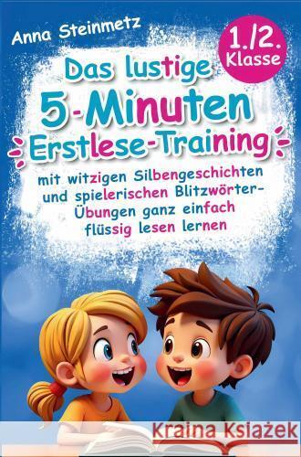Das lustige 5-Minuten Erstlese-Training - mit witzigen Silbengeschichten und spielerischen Blitzwörter-Übungen ganz einfach flüssig lesen lernen Steinmetz, Anna 9789403767284