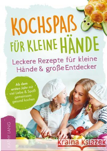 Kochspaß für kleine Hände - Leckere Rezepte für kleine Hände und große Entdecker Lang, Kathy 9789403768243