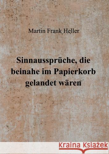 Sinnaussprüche, die beinahe im Papierkorb gelandet wären Martin Frank Heller 9789403773995