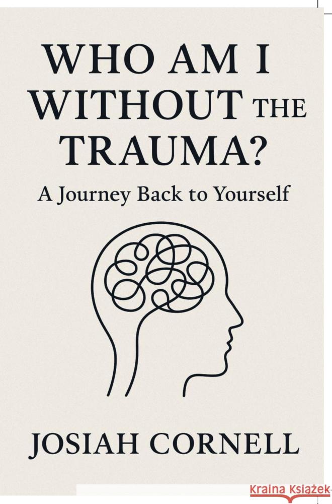 Who Am I Without The Trauma Josiah  Cornell 9789403774817