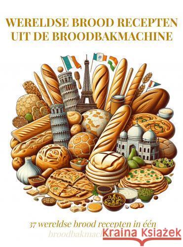 Wereldse Brood Recepten uit de Broodbakmachine Andries B.V. 9789403775173