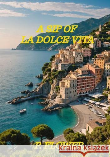 A Sip Of La Dolce Vita P. Flower 9789403777665