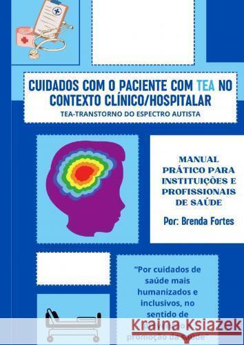 CUIDADOS COM O PACIENTE COM TEA - TRANSTORNO DO ESPECTRO AUTISTA NO CONTEXTO CLÍNICO/HOSPITALAR FORTES, BRENDA 9789403781631
