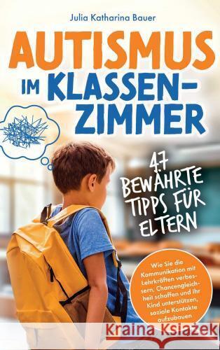 Autismus im Klassenzimmer: 47 bewährte Tipps für Eltern Julia Katharina Bauer 9789403783048