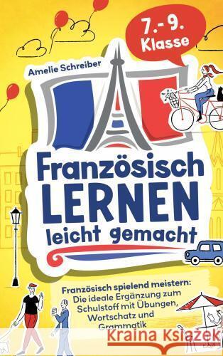 Französisch lernen leicht gemacht: 7. - 9. Klasse spielend meistern Amelie Schreiber 9789403783291