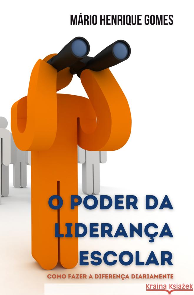 O PODER DA LIDERANÇA ESCOLAR Mário Henrique Gomes 9789403792217