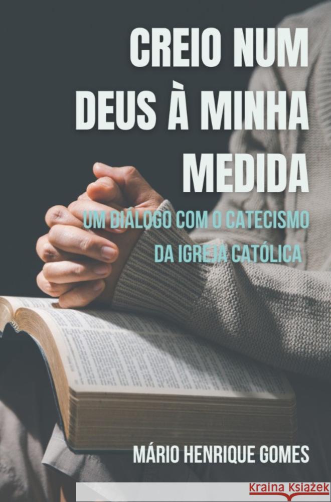 CREIO NUM DEUS À MINHA MEDIDA Mário Henrique Gomes 9789403792620