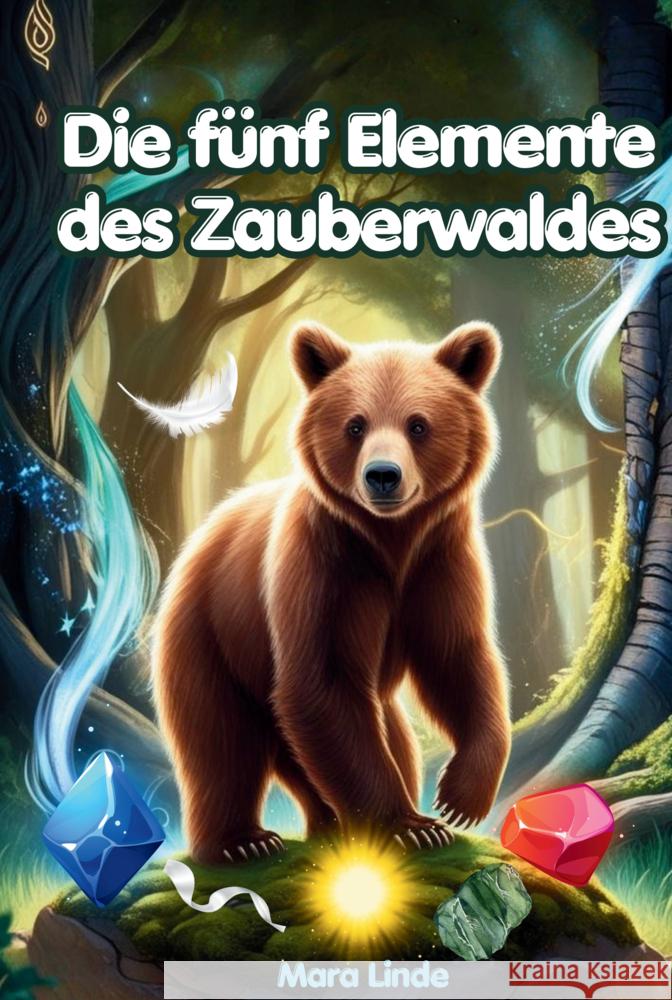 Die fünf Elemente des Zauberwaldes - ein spannendes Kinderbuch voller Magie und Mut Linde, Mara 9789403793283 S & L Inspirations Lounge