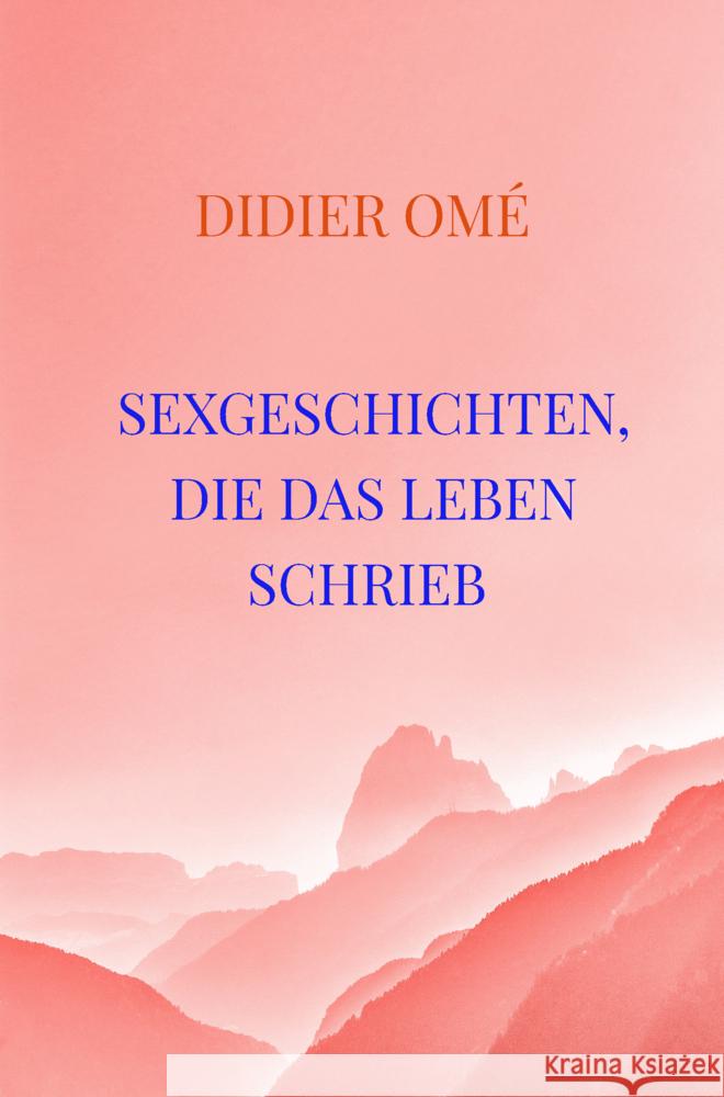 Sexgeschichten, die das Leben schrieb Didier Om`e 9789403793412