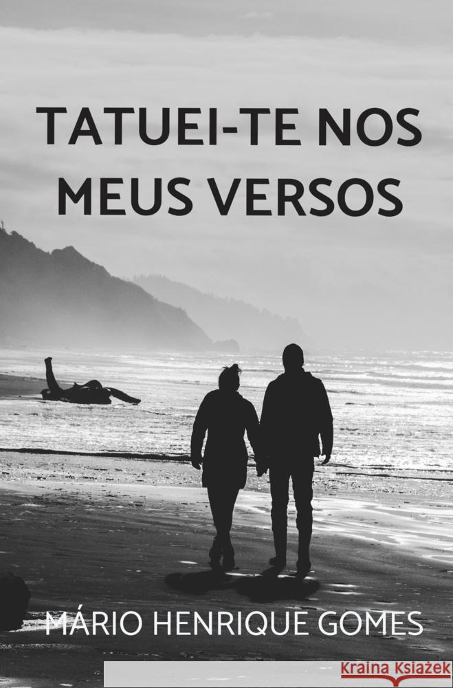 Tatuei-te nos meus versos Mário Henrique Gomes 9789403795263