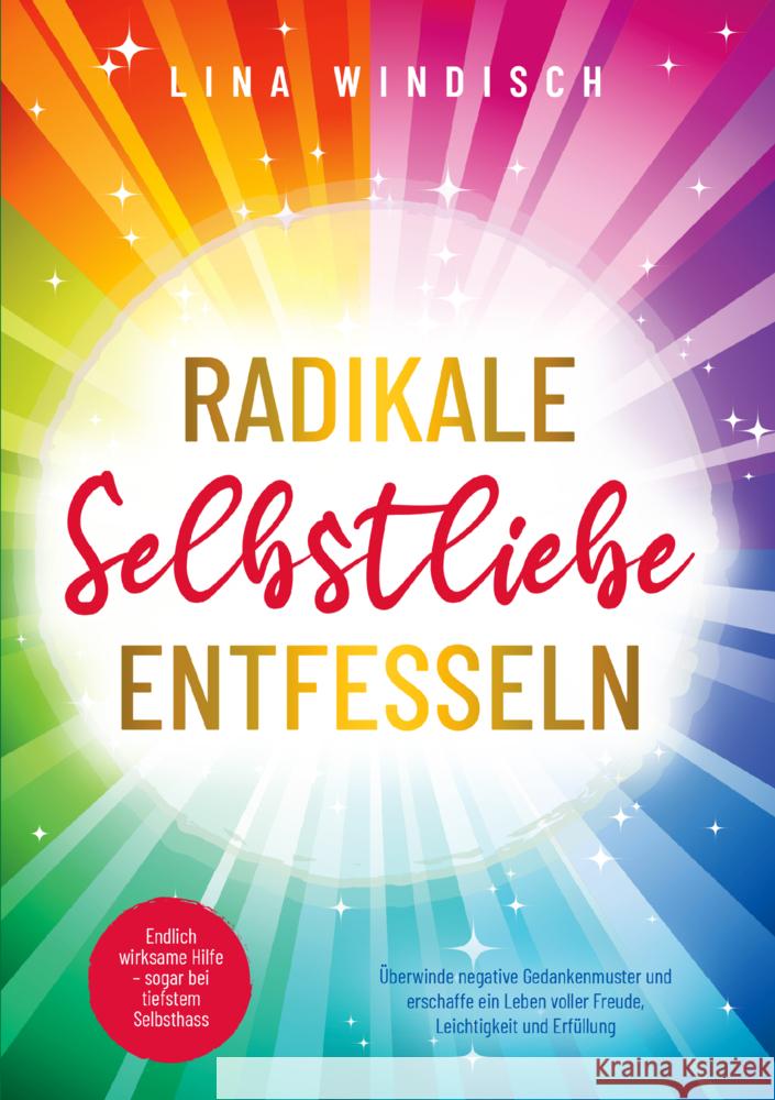 Radikale Selbstliebe entfesseln: Endlich wirksame Hilfe - sogar bei tiefstem Selbsthass Lina Windisch 9789403795638