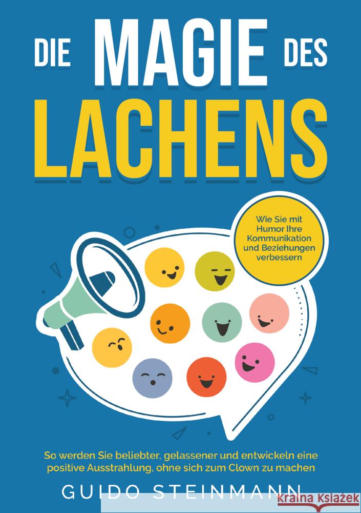 Die Magie des Lachens: Wie Sie mit Humor Ihre Kommunikation und Beziehungen verbessern Guido Steinmann 9789403799971