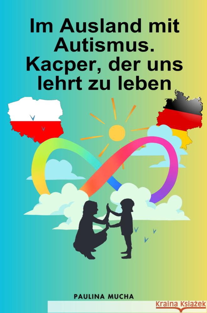 Im Ausland mit Autismus. Kacper, der uns lehrt zu leben Mucha, Paulina 9789403801186