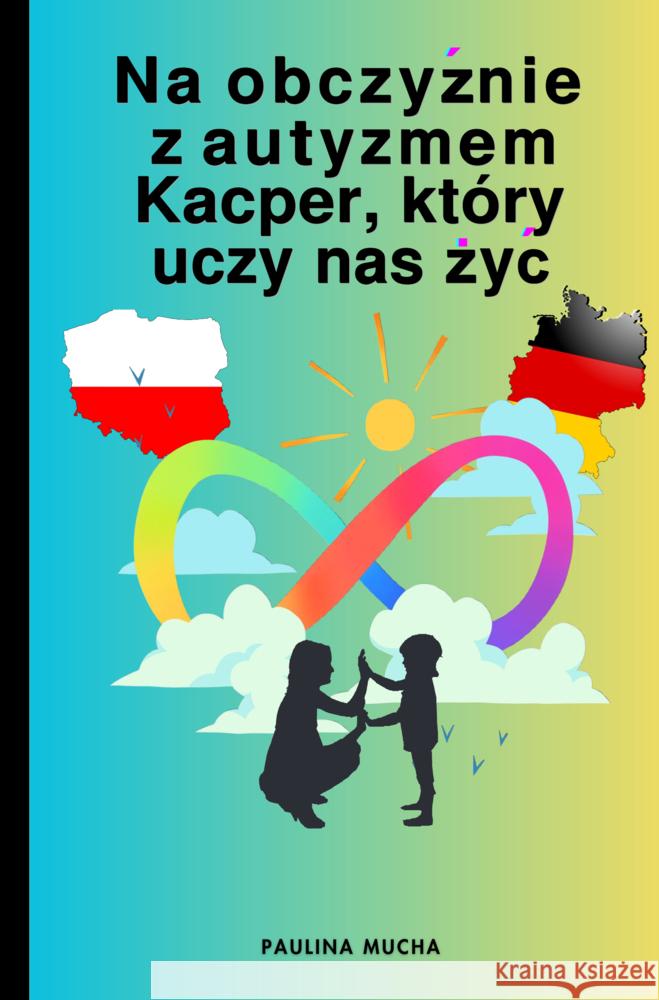 Na obczyznie z autyzmem. Kacper, który uczy nas zyc Mucha, Paulina 9789403801209