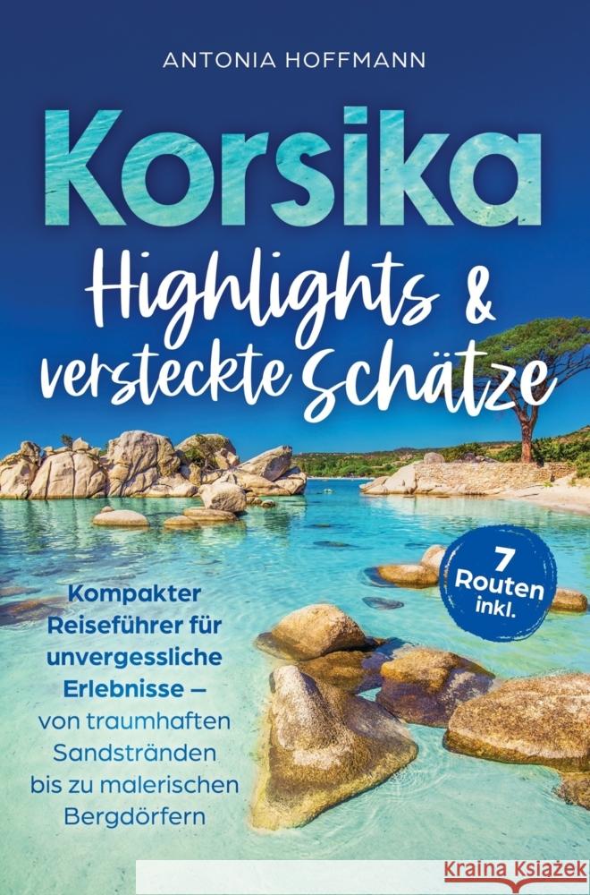 Korsika - Highlights und versteckte Schätze: Kompakter Reiseführer für unvergessliche Erlebnisse Hoffmann, Antonia 9789403814223