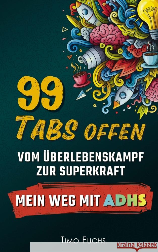99 Tabs offen: Vom Überlebenskampf zur Superkraft - Mein Weg mit ADHS Timo Fuchs 9789403829388