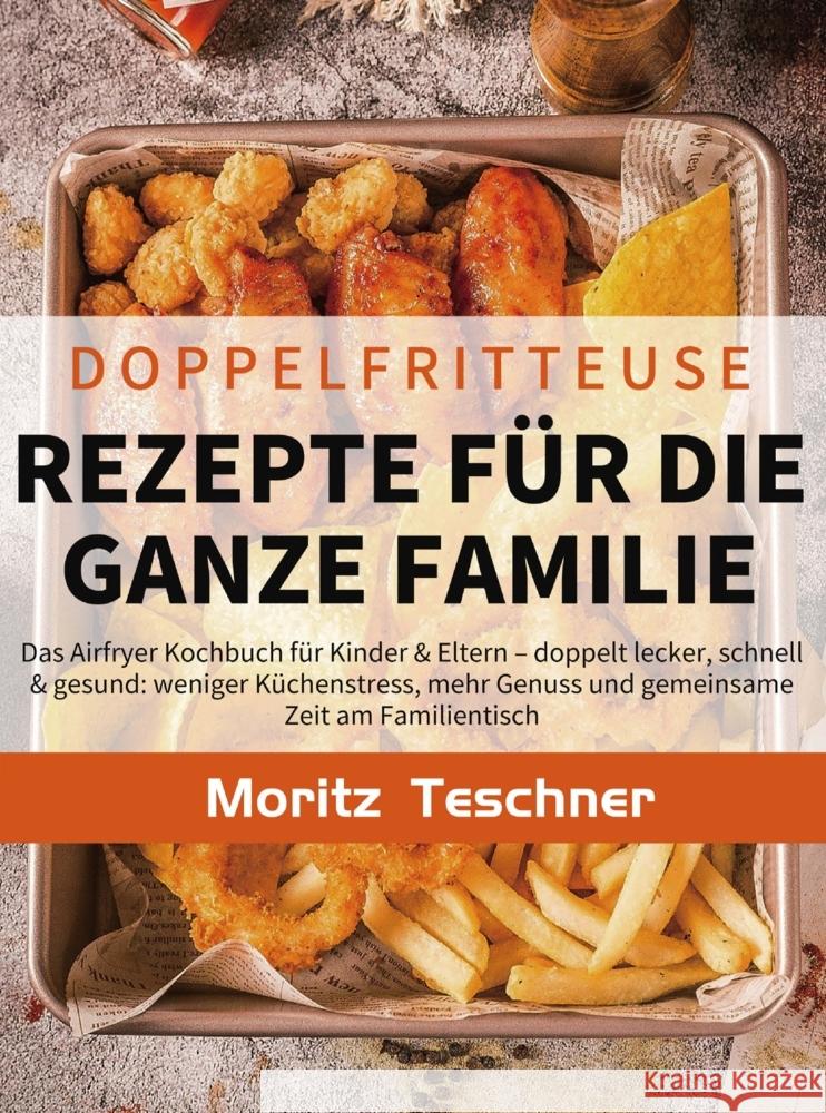 Doppelfritteuse Rezepte für die ganze Familie Teschner, Moritz 9789403843100
