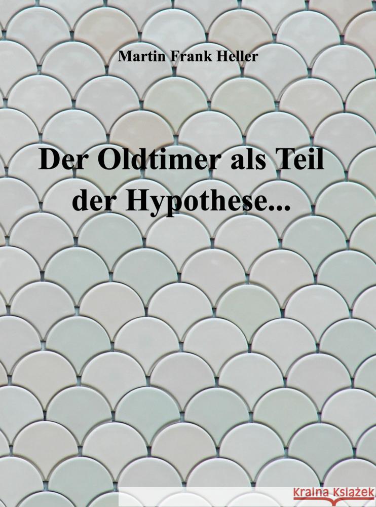 Der Oldtimer als Teil der Hypothese... Heller, Martin Frank 9789403860503