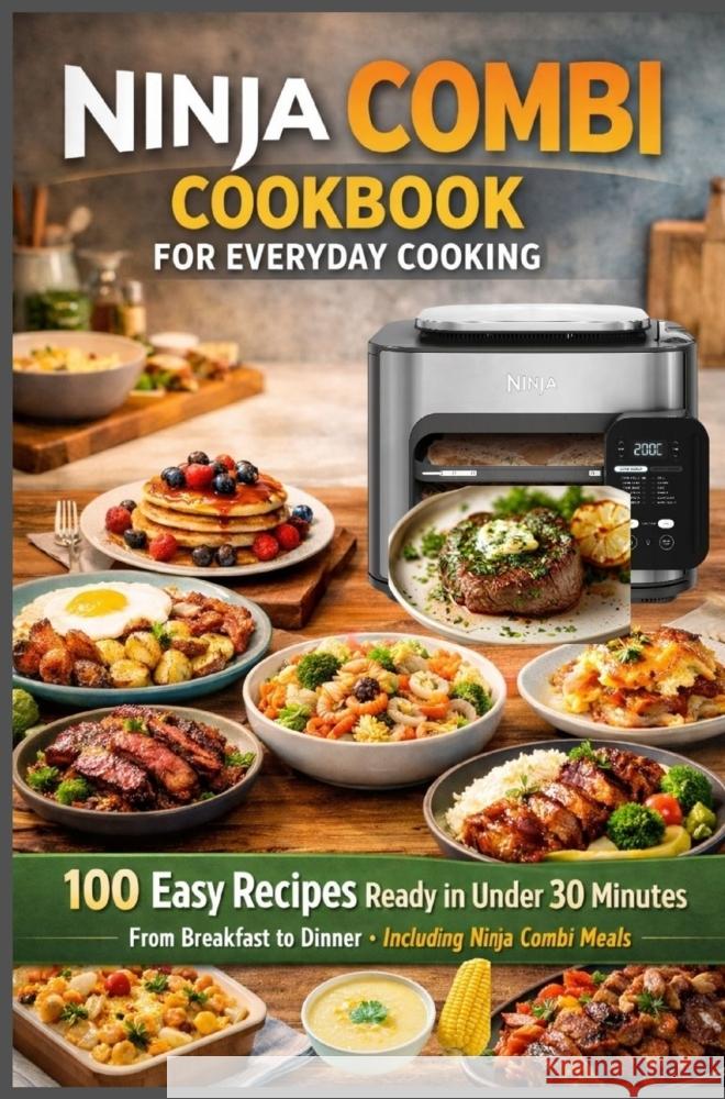 Ninja Combi Cookbook for Everyday Cooking 100 Easy Recipes Ready in Under 30 Minutes - From Breakfast to Dinner · Including Ninja Combi Meals Carter, Emily 9789403863429