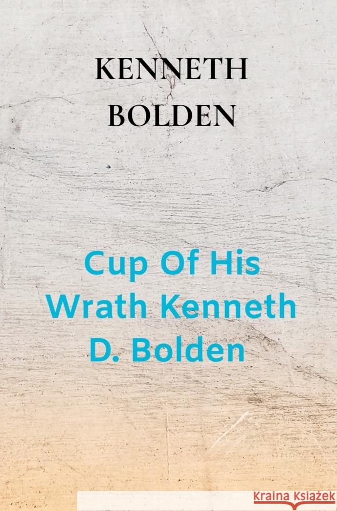 Cup Of His Wrath Kenneth D. Bolden Bolden, Kenneth 9789403866826