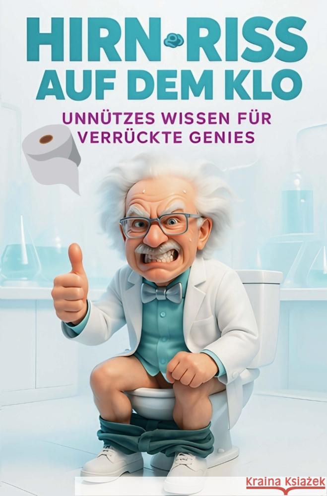 Hirn-Riss auf dem Klo: Unnützes Wissen für verrückte Genies Fischer, Andreas 9789403868134