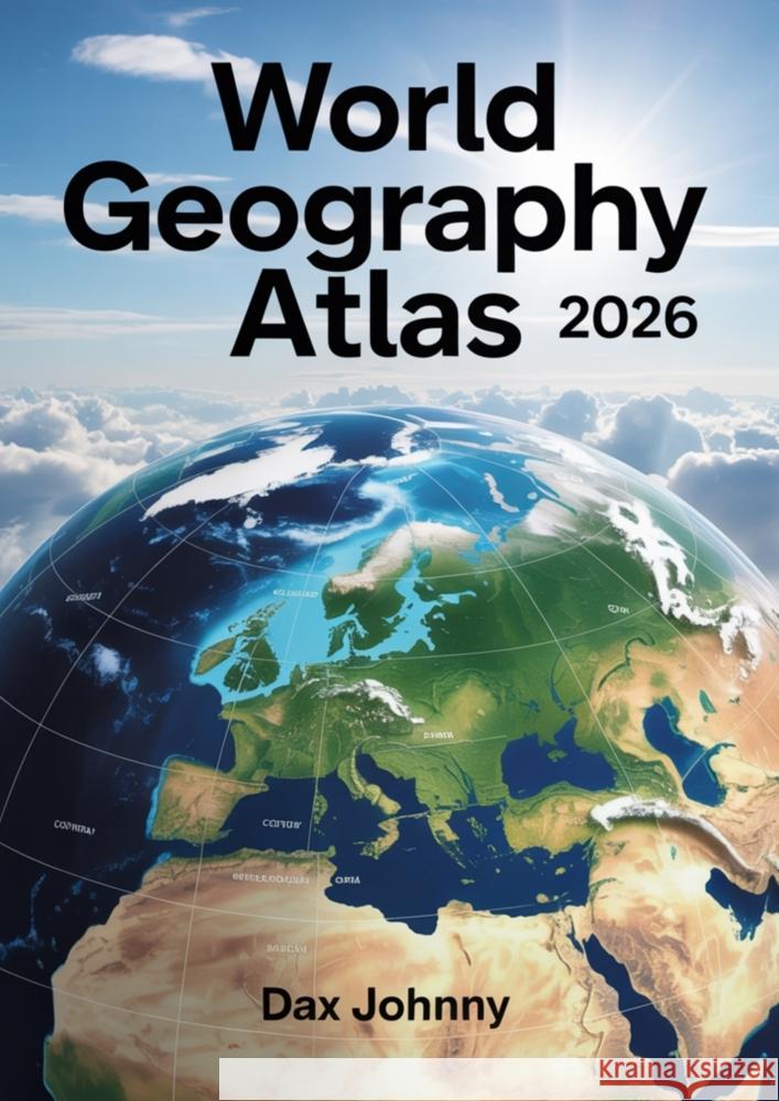 World Geography Atlas 2026 Johnny, Dax 9789403870366