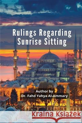 Rulings Regarding Sunrise Sitting Dr Fahd Yahya Al-Ammary   9789410702117