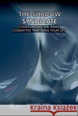 The Shadow Syndicate, Confronting the Inner Committee That Runs Your Life Emmanuel Joseph 9789441522043 Emmanuel Joseph