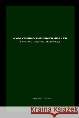 Awakening the Inner Healer: Spiritual Tools and Techniques Oheta Sophia 9789449711869 OS Pub