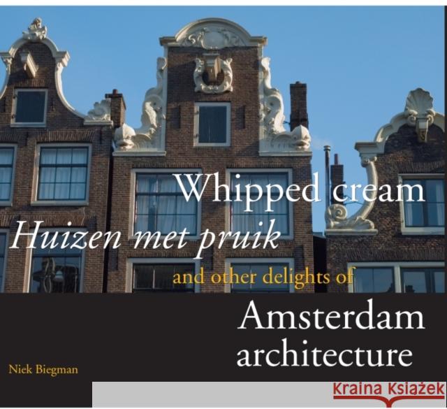 Whipped Cream and Other Delights of Amsterdam Architecture Nicolaas Biegman 9789460221408 