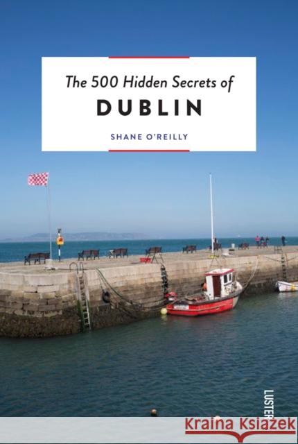 The 500 Hidden Secrets of Dublin Shane O'Reilly 9789460583155 Luster Publishing