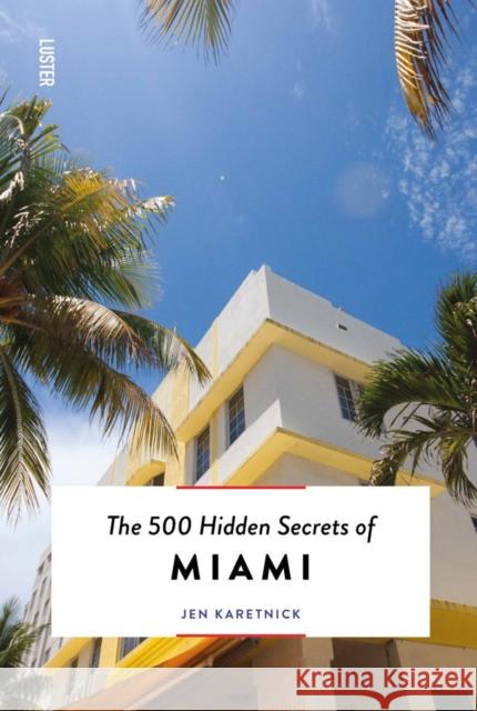 The 500 Hidden Secrets of Miami Jen Karetnick 9789460583308 Luster