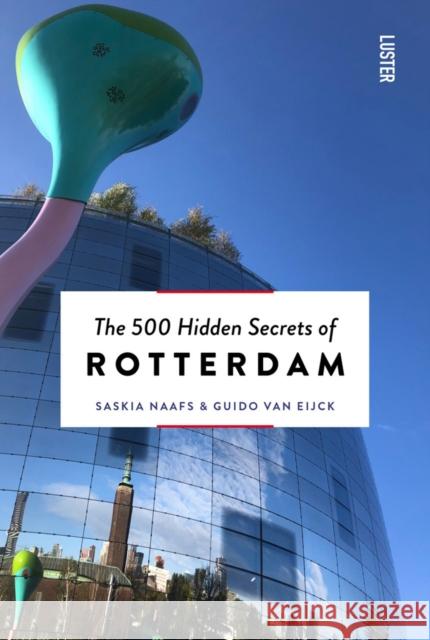 The 500 Hidden Secrets of Rotterdam Guido Van Eijck 9789460583346 Luster Publishing