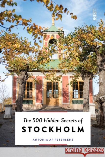 The 500 Hidden Secrets of Stockholm Antonia af Petersens 9789460583452 Luster Publishing