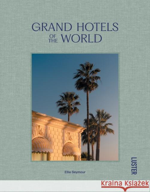 Grand Hotels of the World Ellie Seymour 9789460583513 Luster Publishing