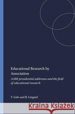 Educational Research by Association : AARE presidential addresses and the field of educational research Trevor Gale Bob Lingard 9789460910173