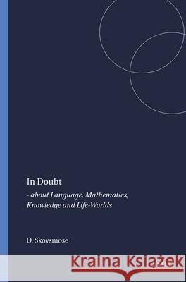 In Doubt : - about Language, Mathematics, Knowledge and Life-Worlds Ole Skovsmose 9789460910265 