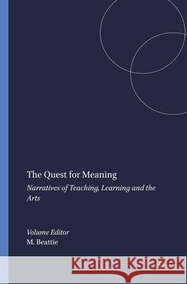 The Quest for Meaning : Narratives of Teaching, Learning and the Arts Mary Beattie 9789460910357 Sense Publishers