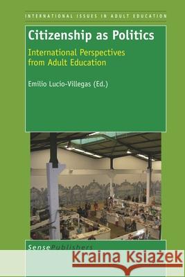 Citizenship as Politics : International Perspectives from Adult Education Emilio Lucio-Villegas 9789460910388 Sense Publishers